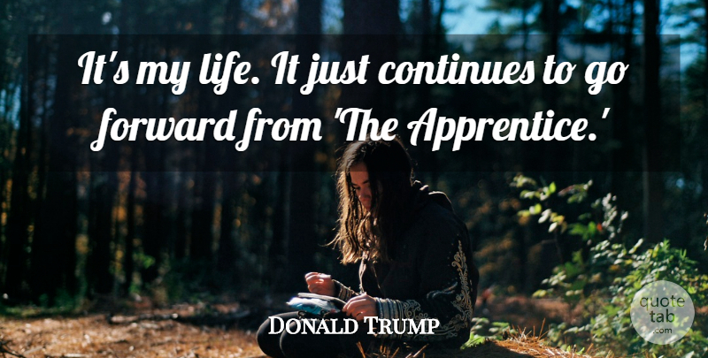 Donald Trump Quote About Continues, Forward, Life: Its My Life It Just...