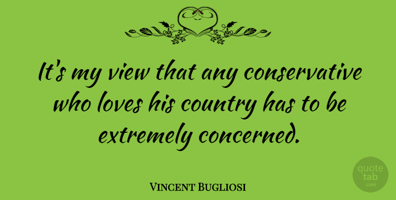 Vincent Bugliosi Quote About Country, Views, Conservative: Its My View That Any...