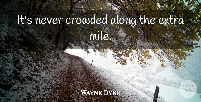 Wayne Dyer Quote About Inspirational, Inspiring, Leadership: Its Never Crowded Along The...