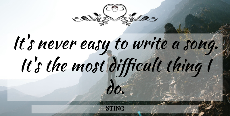 Sting Quote About Song, Writing, Easy: Its Never Easy To Write...