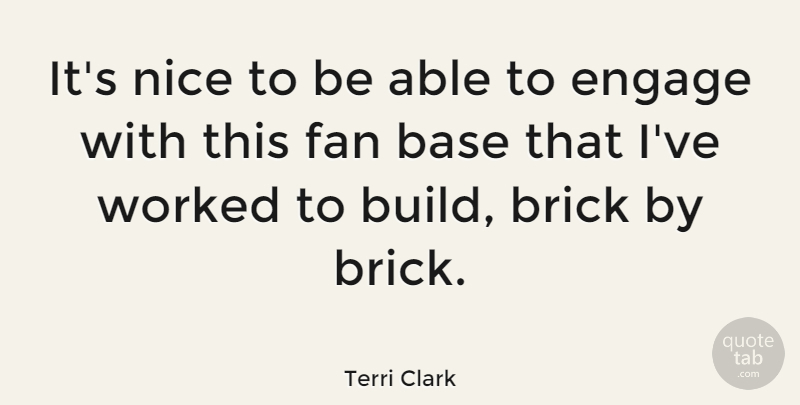 Terri Clark Quote About Nice, Able, Bricks: Its Nice To Be Able...