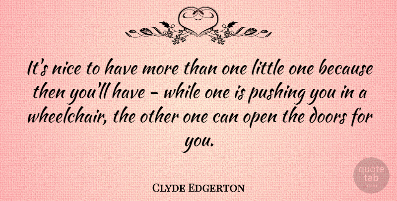 Clyde Edgerton Quote About Pushing: Its Nice To Have More...