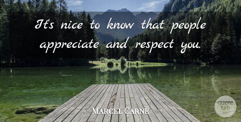 Marcel Carne Quote About Nice, People, Appreciate: Its Nice To Know That...