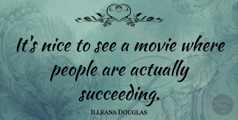 Illeana Douglas Quote About Nice, People, Succeed: Its Nice To See A...