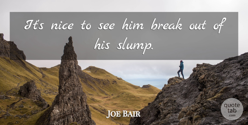 Joe Bair Quote About Break, Nice: Its Nice To See Him...