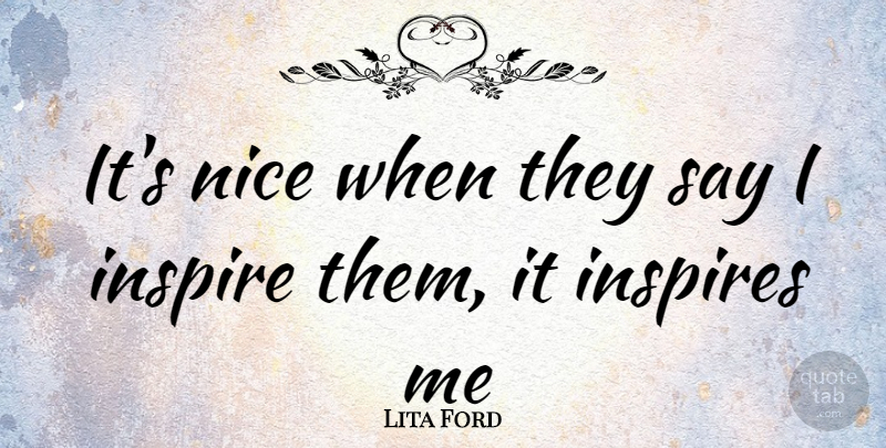 Lita Ford Quote About Nice, Inspire: Its Nice When They Say...