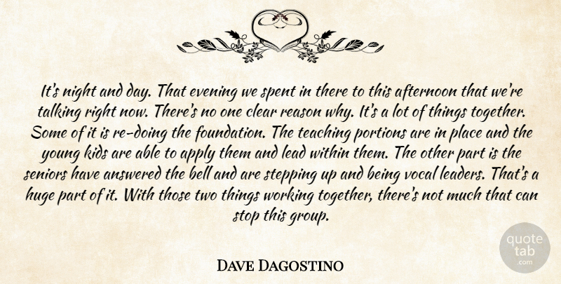 Dave Dagostino Quote About Afternoon, Answered, Apply, Bell, Clear: Its Night And Day That...