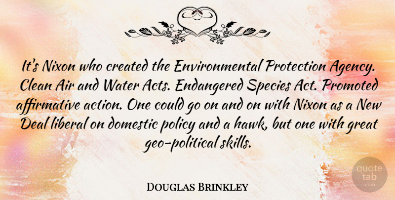 Douglas Brinkley Quote About Air, Clean, Created, Deal, Domestic: Its Nixon Who Created The...