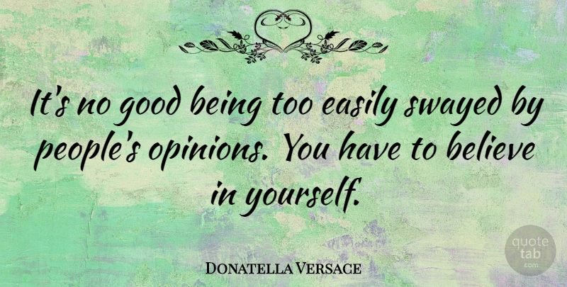 Donatella Versace Quote About Believe, Believe In Yourself, People: Its No Good Being Too...