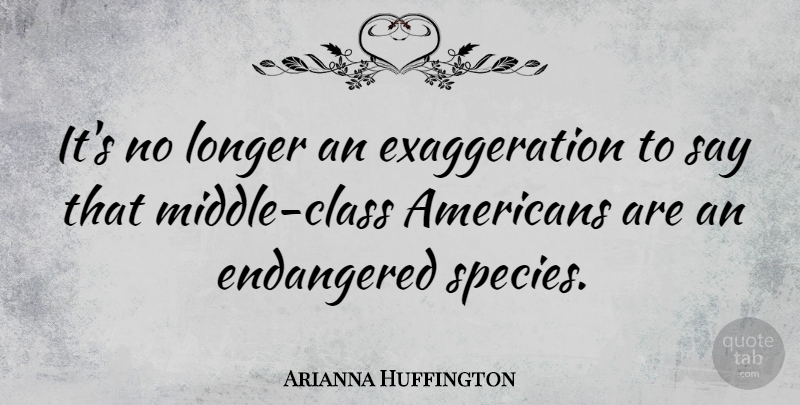 Arianna Huffington Quote About Exaggeration Is, Class, Middle: Its No Longer An Exaggeration...