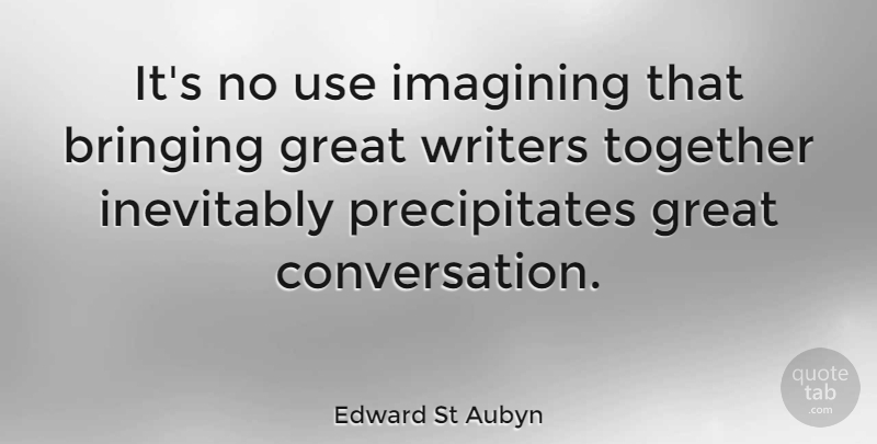Edward St Aubyn Quote About Together, Use, Conversation: Its No Use Imagining That...
