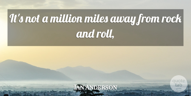 Ian Anderson Quote About Miles, Million, Rock: Its Not A Million Miles...