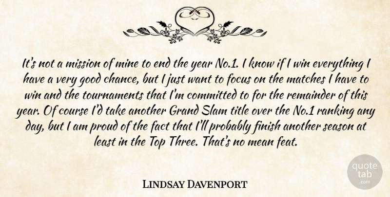 Lindsay Davenport Quote About Committed, Course, Fact, Finish, Focus: Its Not A Mission Of...