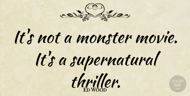 Ed Wood Quote About American Director: Its Not A Monster Movie...