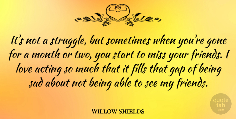 Willow Shields Quote About Struggle, Two, Missing: Its Not A Struggle But...