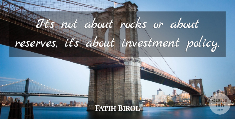 Fatih Birol Quote About Investment, Rocks: Its Not About Rocks Or...