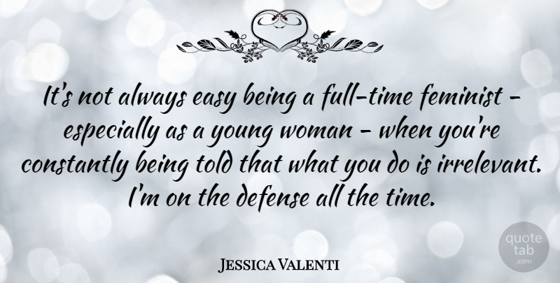 Jessica Valenti Quote About Constantly, Defense, Feminist, Time: Its Not Always Easy Being...