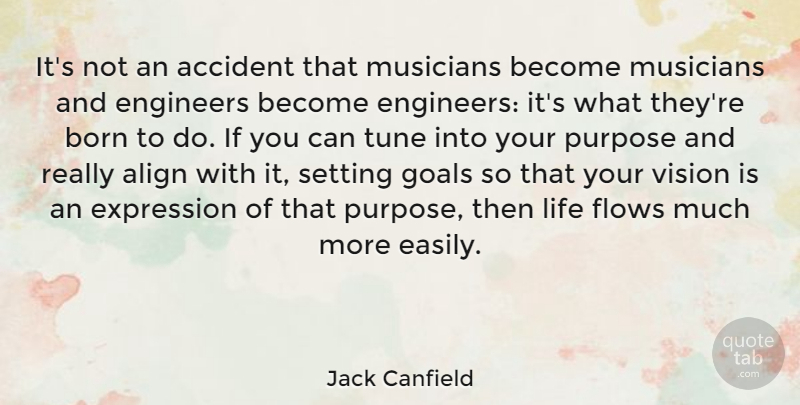 Jack Canfield Quote About Accident, Align, Born, Engineers, Expression: Its Not An Accident That...