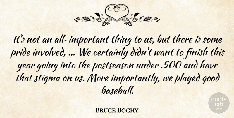 Bruce Bochy Quote About Certainly, Finish, Good, Played, Pride: Its Not An All Important...