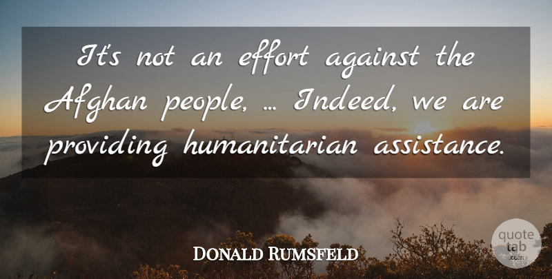 Donald Rumsfeld Quote About Afghan, Against, Effort, Providing: Its Not An Effort Against...