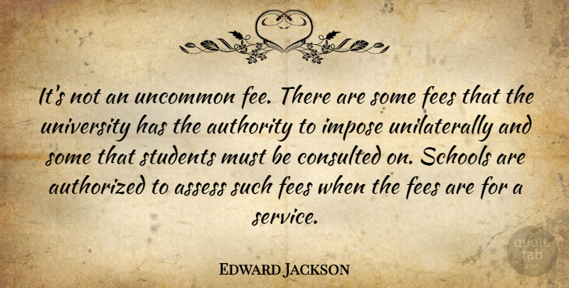 Edward Jackson Quote About Assess, Authority, Authorized, Impose, Schools: Its Not An Uncommon Fee...