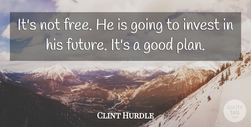 Clint Hurdle Quote About Good, Invest: Its Not Free He Is...