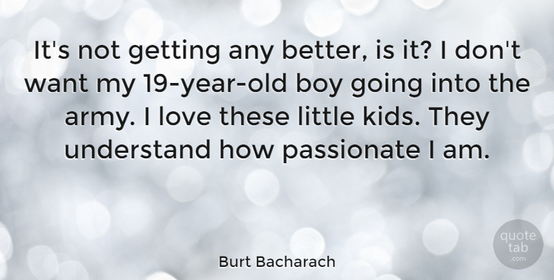 Burt Bacharach Quote About Kids, Army, Boys: Its Not Getting Any Better...