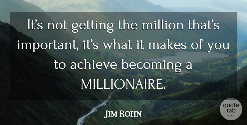Jim Rohn Quote About Important, Becoming, Achieve: Its Not Getting The Million...