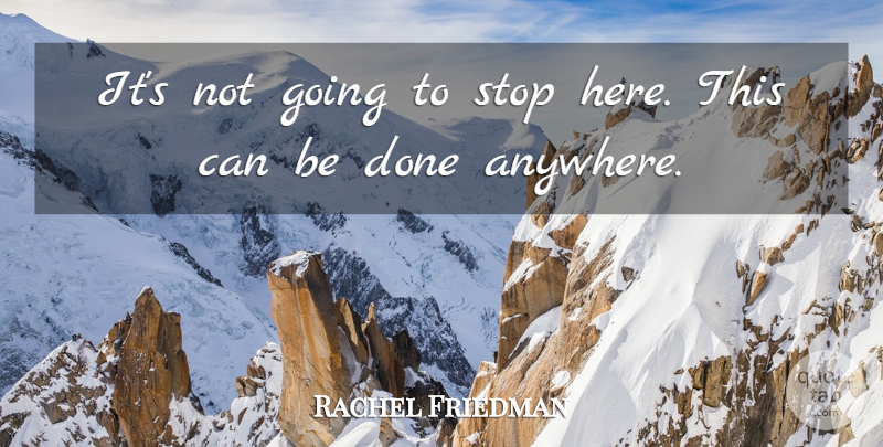 Rachel Friedman Quote About Stop: Its Not Going To Stop...