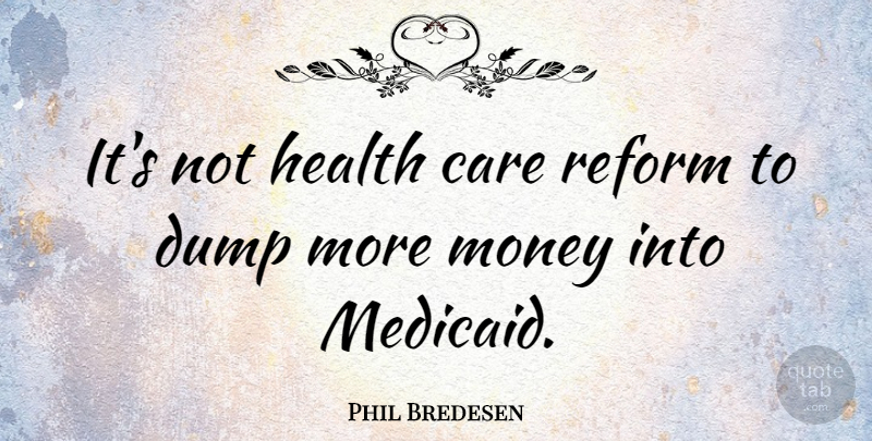 Phil Bredesen Quote About Reform, Care, Dump: Its Not Health Care Reform...