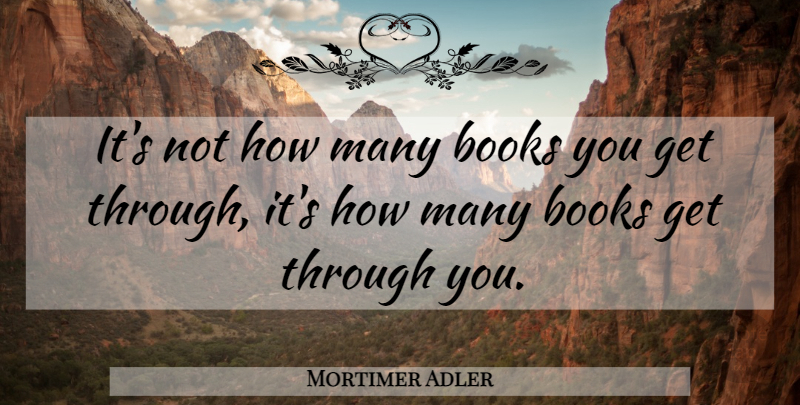 Mortimer Adler Quote About Book: Its Not How Many Books...