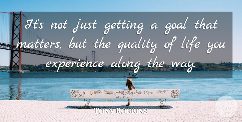 Tony Robbins Quote About Goal, Quality, Matter: Its Not Just Getting A...