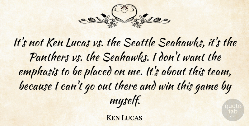 Ken Lucas Quote About Emphasis, Game, Ken, Lucas, Placed: Its Not Ken Lucas Vs...