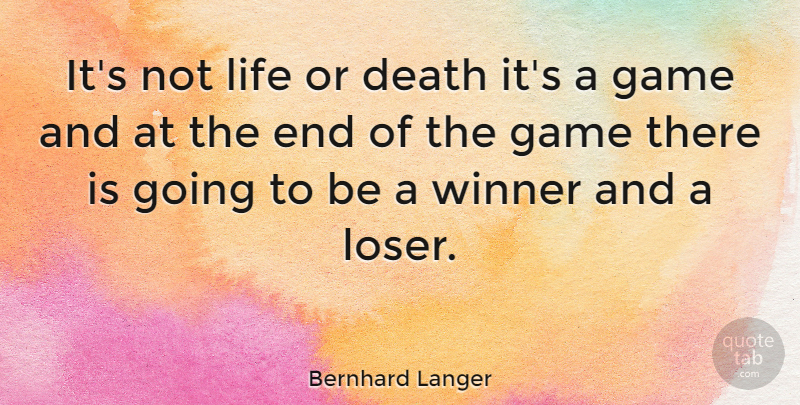Bernhard Langer Quote About Games, Loser, Winner: Its Not Life Or Death...