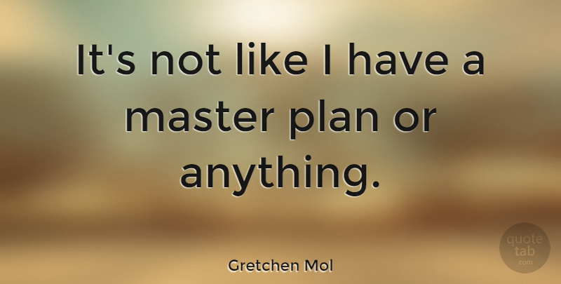 Gretchen Mol Quote About Masters, Plans: Its Not Like I Have...