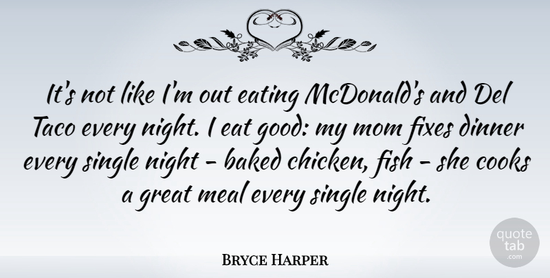 Bryce Harper Quote About Baked, Cooks, Dinner, Eating, Fish: Its Not Like Im Out...