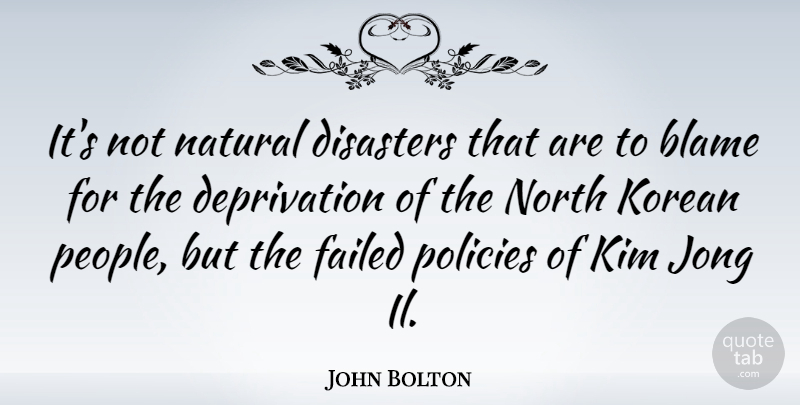 John Bolton Quote About People, Kim, Blame: Its Not Natural Disasters That...