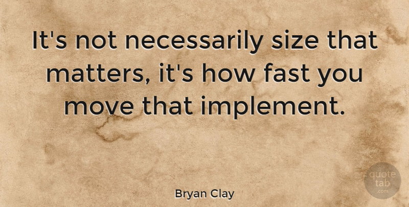 Bryan Clay Quote About Moving, Size, Matter: Its Not Necessarily Size That...