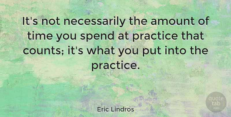 Eric Lindros Quote About Hockey, Practice, Amount: Its Not Necessarily The Amount...