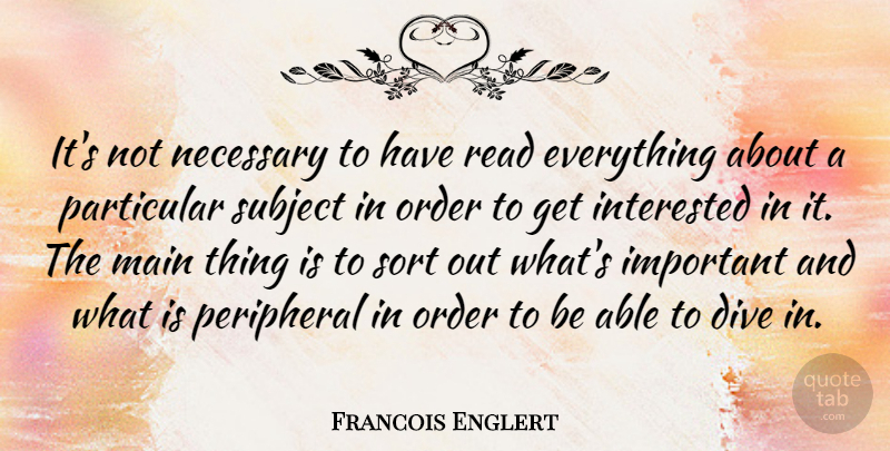 Francois Englert Quote About Main, Necessary, Particular, Peripheral, Sort: Its Not Necessary To Have...