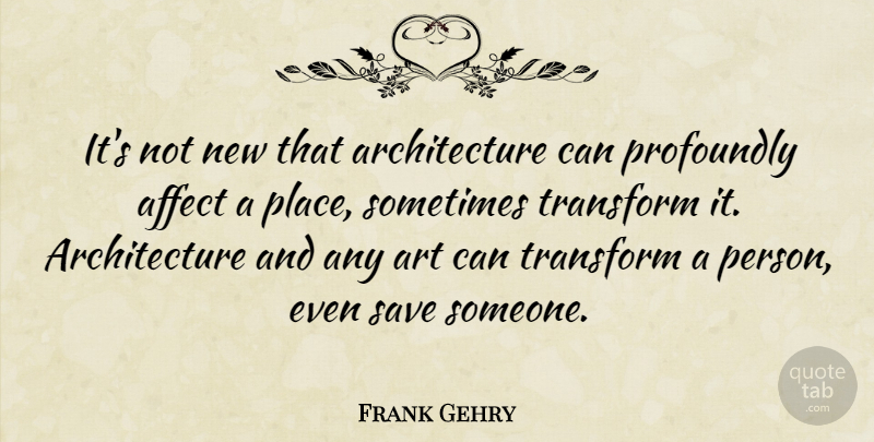 Frank Gehry Quote About Architecture, Sometimes: Its Not New That Architecture...