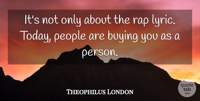 Theophilus London Quote About People: Its Not Only About The...