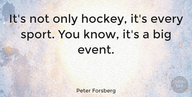 Peter Forsberg Quote About Sports, Hockey, Events: Its Not Only Hockey Its...