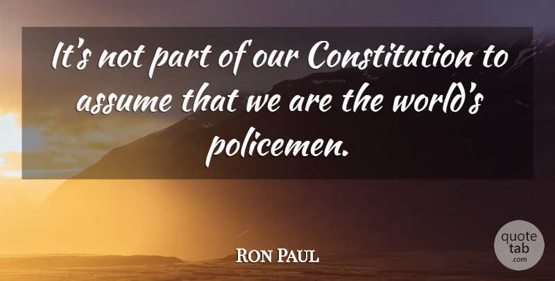 Ron Paul Quote About World, Constitution, Assuming: Its Not Part Of Our...