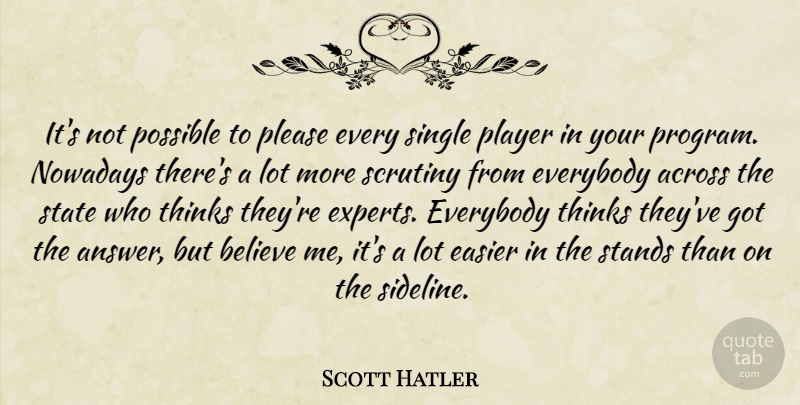 Scott Hatler Quote About Across, Believe, Easier, Everybody, Nowadays: Its Not Possible To Please...