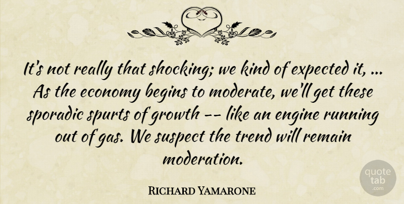 Richard Yamarone Quote About Begins, Economy, Engine, Expected, Growth: Its Not Really That Shocking...