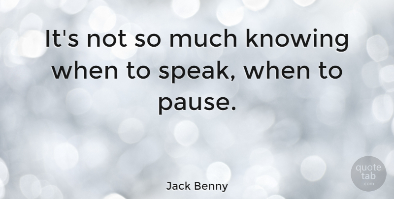 Jack Benny Quote About Knowing, Speak, Speakers: Its Not So Much Knowing...