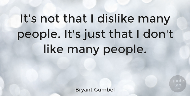 Bryant Gumbel Quote About Stupid, People, Dislike: Its Not That I Dislike...