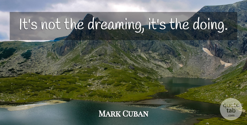 Mark Cuban Quote About Dream, Execution: Its Not The Dreaming Its...