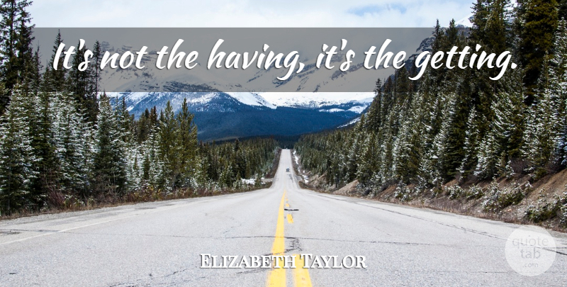 Elizabeth Taylor Quote About Inspirational: Its Not The Having Its...
